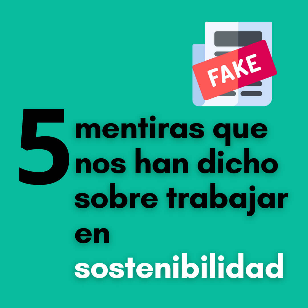 5 mentiras que nos han dicho sobre trabajar en sostenibilidad